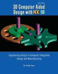 bokomslag 3D Computer Aided Design with NX10: Engineering Design in Computer Integrated Design and Manufacturing