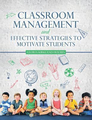 Gloria Kirkland-Holmes, Kirkland-Holmes Gloria, Kirkland-Holmes, - Classroom Management and Effective Strategies to Motivate Students, Häftad