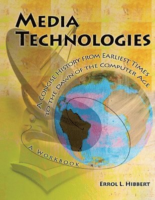 Media Technologies: A Concise History from Earliest Times to the Dawn of the Computer Age: A Workbook 1