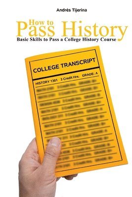How to Pass History: Basic Skills to Pass a College History Course 1