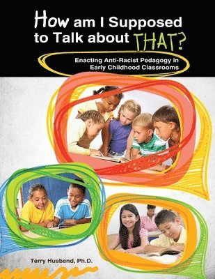 Terry Husband - How Am I Supposed to Talk about That? Enacting Anti-Racist Pedagogy in Early Childhood Classrooms, Häftad