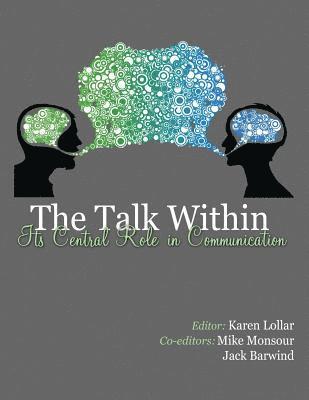 The Talk Within: Its Central Role in Communication 1