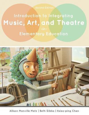 Allison Metz, Beth Ellen Gibbs, Hsiao-Ping Chen - Introduction to Integrating Music, Art, and Theatre in Elementary Education, Häftad