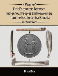 bokomslag A History of First Encounters between Indigenous Peoples and Newcomers from the East to Central Canada for Educators