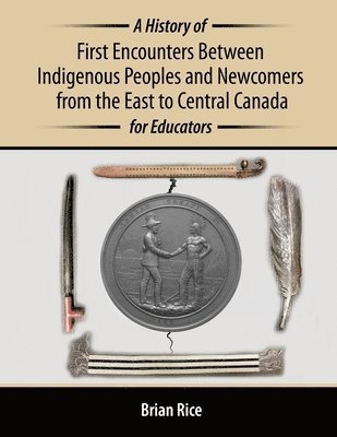 Brian Rice - History of First Encounters between Indigenous Peoples and Newcomers from the East to Central Canada for Educators, Häftad