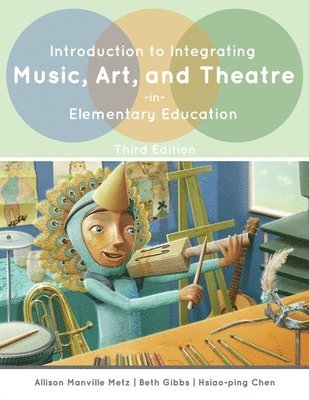 Allison Metz, Beth Ellen Gibbs, Hsiao-Ping Chen - Introduction to Integrating Music, Art, and Theatre in Elementary Education, Häftad