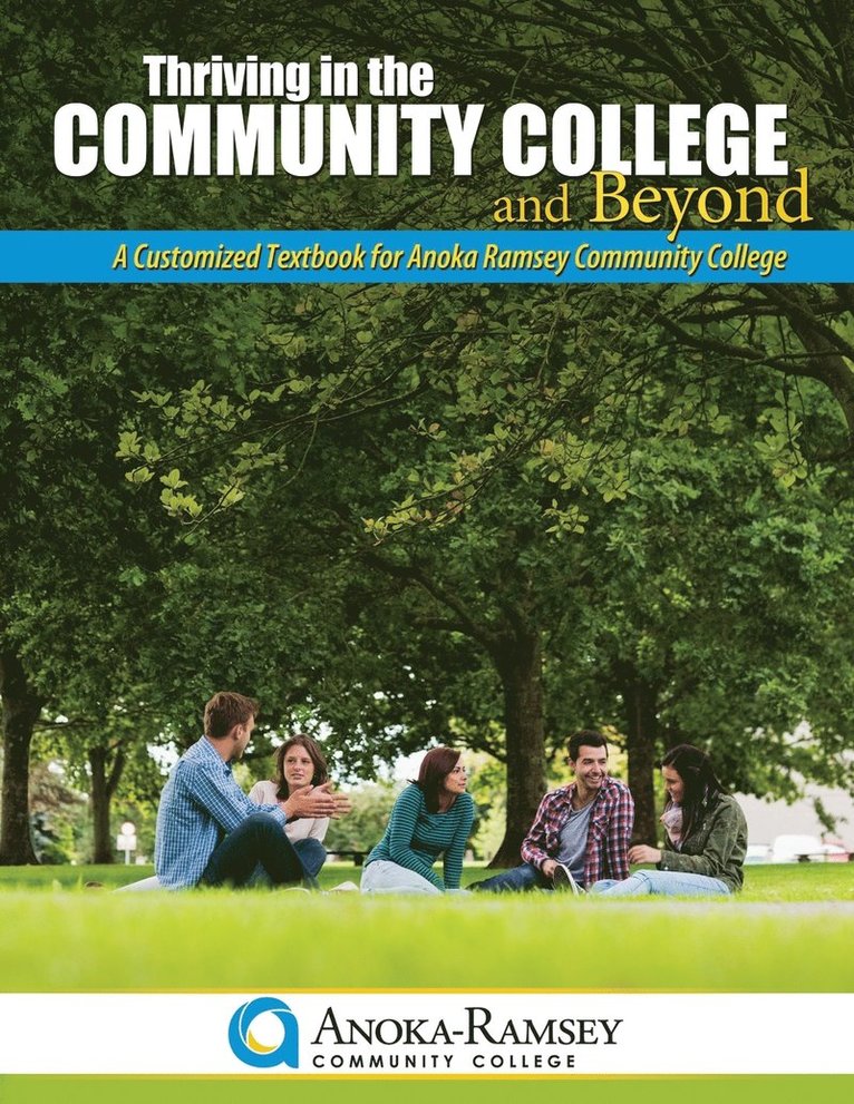 Thriving in the Community College and Beyond-A Customized Textbook for Anoka Ramsey Community College 1