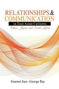 bokomslag Relationships and Communication in East Asian Cultures: China, Japan, and South Korea