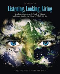 bokomslag Listening, Looking, Living: Qualitative Research, the Study of Politics and Understanding the World in Which We Live