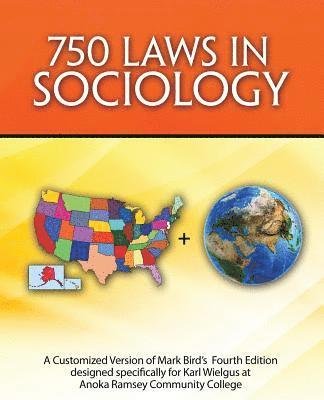 750 Laws in Sociology: A Customized Version of Mark Bird's 4th Edition designed specifically for Karl Wielgus at Anoka Ramsey Community College 1