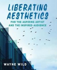 bokomslag Liberating Aesthetics: For the Aspiring Artist and the Inspired Audience