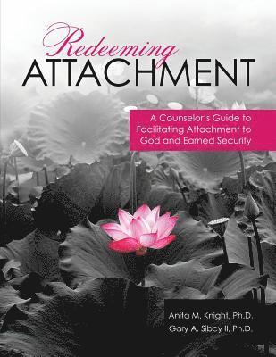 Redeeming Attachment: A Counselor's Guide to Facilitating Attachment to God and Earned Security 1