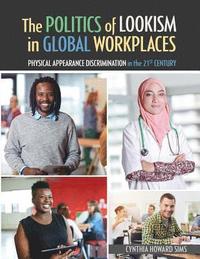 bokomslag The Politics of Lookism in Global Workplaces: Physical Appearance Discrimination in the 21st Century