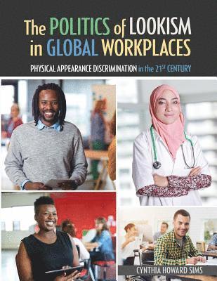 The Politics of Lookism in Global Workplaces: Physical Appearance Discrimination in the 21st Century 1