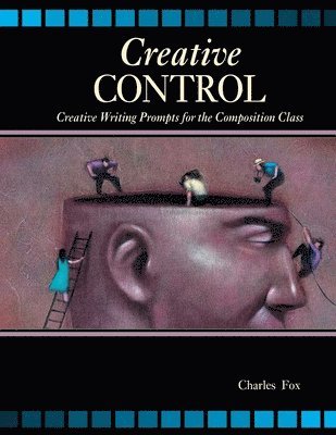 Charles Fox - Creative Control: Creative Writing Prompts for the Composition Class, Häftad