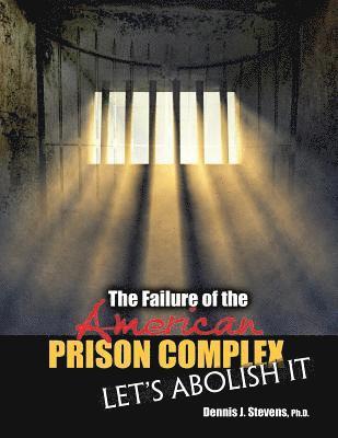 Dennis Stevens - Failure of the American Prison Complex: Let's Abolish It, Häftad