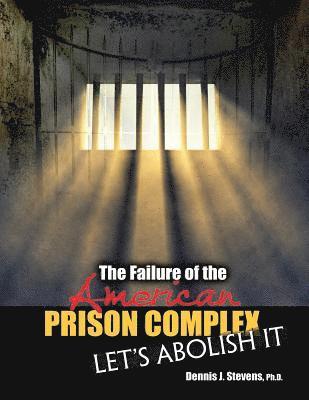 The Failure of the American Prison Complex: Let's Abolish It 1
