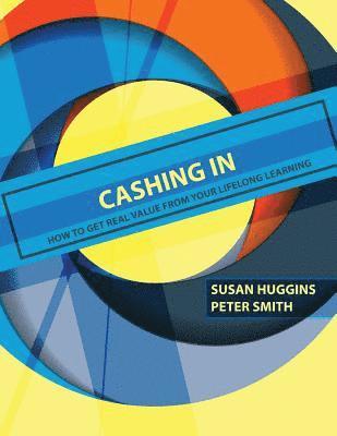 Susan Huggins, Peter Smith, Susan R Huggins - Cashing In: How to Get Real Value from Your Lifelong Learning, Häftad