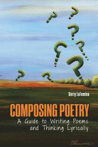 bokomslag Composing Poetry: A Guide to Writing Poems and Thinking Lyrically
