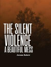 bokomslag The Silent Violence: A Beautiful Mess