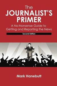 bokomslag Journalist's Primer: A No-Nonsense Guide to Getting and Reporting the News