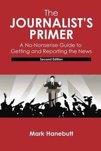 bokomslag The Journalist's Primer: A No-Nonsense Guide to Getting and Reporting the News