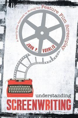 Understanding Screenwriting: A Step-by-Step Approach to Writing the Feature Film Screenplay 1