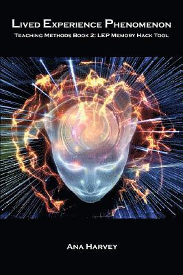 Anna Harvey, Harvey Anna, Harvey, - Lived Experience Phenomenon Teaching Methods Book 2: LEP Memory Hack Tool, Häftad