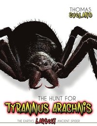 bokomslag Hunt for Tyrannus Arachnis, the Earth's Largest Ancient Spider