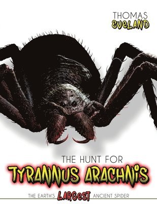 bokomslag Hunt for Tyrannus Arachnis, the Earth's Largest Ancient Spider