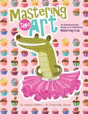 Merlyn Griffiths, Channelle James, Griffiths-James, - Mastering the Art: An Entrepreneurial Guide to a Profit-Driven Marketing Plan, Häftad
