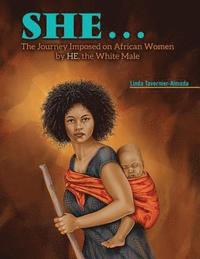 bokomslag SHE...The Journey Imposed on African Women by HE, the White Male