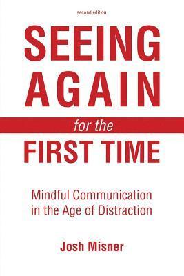 bokomslag Seeing Again for the First Time: Mindful Communication in the Age of Distraction