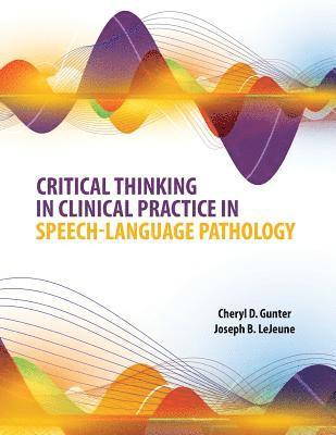 Cheryl Gunter, Joseph B Lejeune, Gunter Cheryl, LeJeune Joseph B., Gunter-LeJeune, - Critical Thinking in Clinical Practice in Speech-Language Pathology, Häftad