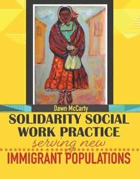 bokomslag Solidarity Social Work Practice: Serving New Immigrant Populations