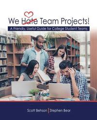 bokomslag We Hate Team Projects! A Friendly, Useful Guide for College Student Teams