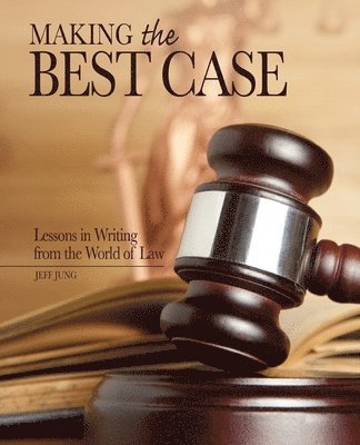 bokomslag Making the Best Case: Lessons in Writing from the World of Law