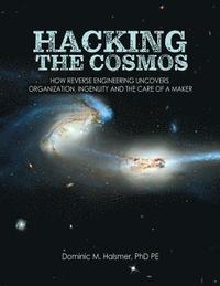 bokomslag Hacking the Cosmos: How Reverse Engineering Uncovers Organization, Ingenuity and the Care of a Maker