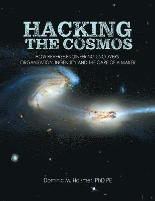 bokomslag Hacking the Cosmos: How Reverse Engineering Uncovers Organization, Ingenuity and the Care of a Maker