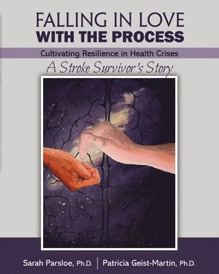 bokomslag Falling in Love with the Process: Cultivating Resilience in Health Crisis: A Stroke Survivor's Story