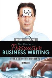 bokomslag The Guide to Persuasive Business Writing: A New Model that Gets Results