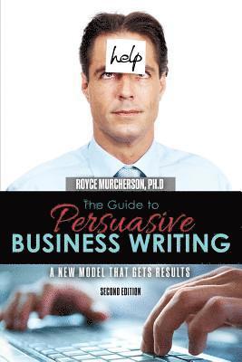 bokomslag The Guide to Persuasive Business Writing: A New Model that Gets Results