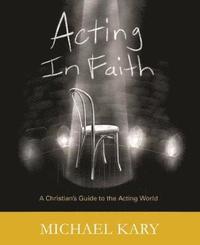 bokomslag Acting in Faith: A Christian's Guide to the Acting World