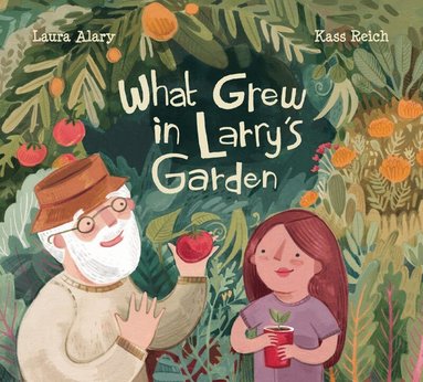 Laura Alary - What Grew in Larry's Garden, Inbunden