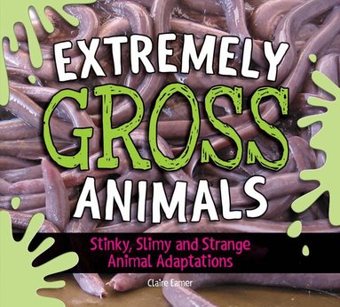 Claire Eamer - Extremely Gross Animals: Stinky, Slimy and Strange Animal Adaptations, Inbunden