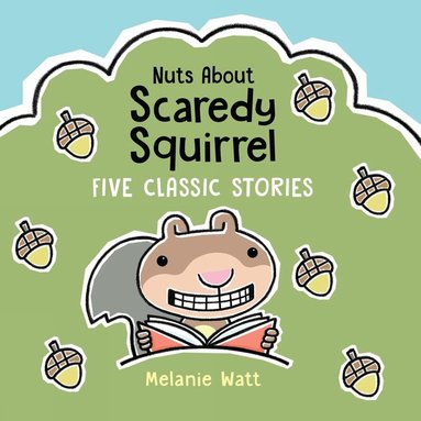 Melanie Watt - Nuts About Scaredy Squirrel, Inbunden