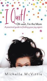 bokomslag I Quit! Oh wait, I'm the Mom