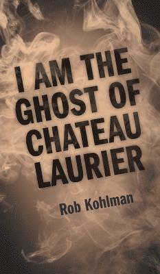 I Am the Ghost of Chateau Laurier 1