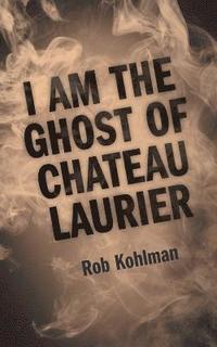 bokomslag I Am the Ghost of Chateau Laurier