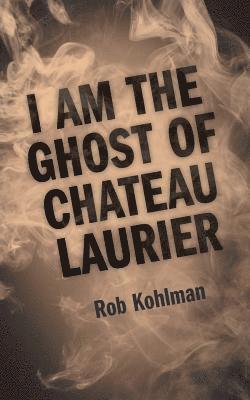 I Am the Ghost of Chateau Laurier 1